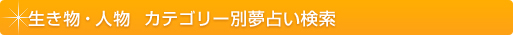 夢占い 生き物・人物 カテゴリー別夢占い検索